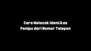 melacak identitas penipu gratis dan mudah dari nomor hp