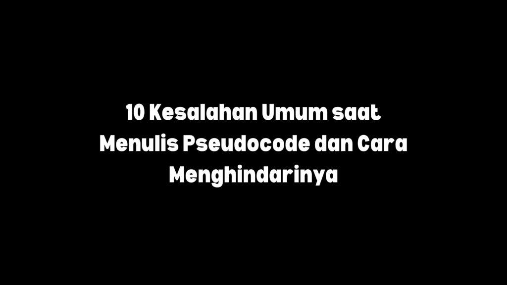 kesalahan yang harus diketahui saat menulis pseudocode
