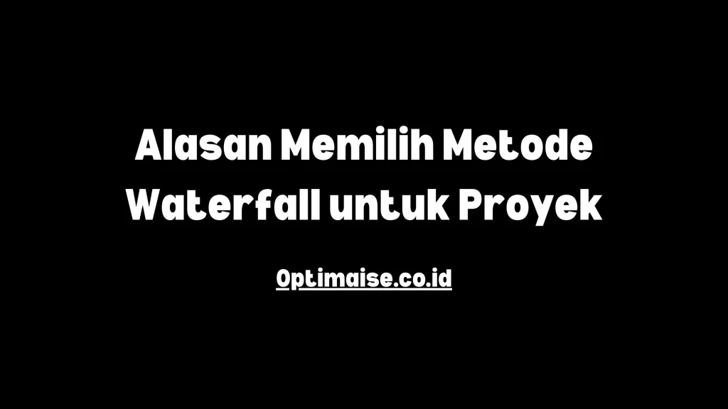 alasan menggunakan metode waterfall masih relevan